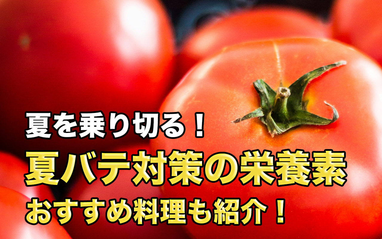 食事で解決！夏バテに効く栄養素とおすすめメニュー！